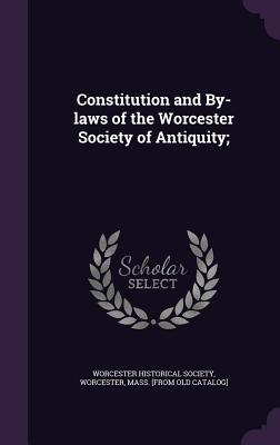 Image for Constitution and By-laws of the Worcester Society of Antiquity; Constitution and By-laws of the Worcester Society of Antiquity;