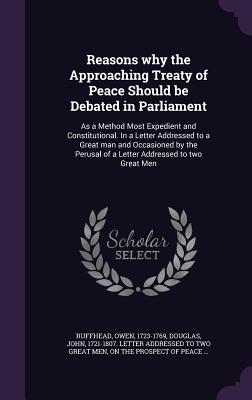Reasons why the Approaching Treaty of Peace Should be Debated in Parliament: As a Method Most Expedient and Constitutional. In a Letter Addressed to a
