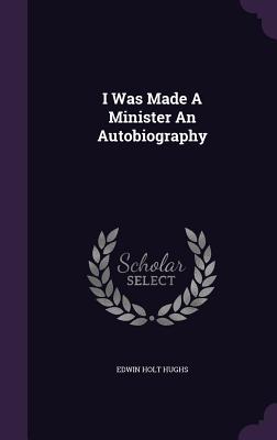 I Was Made A Minister An Autobiography