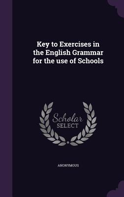 Key to Exercises in the English Grammar for the use of Schools