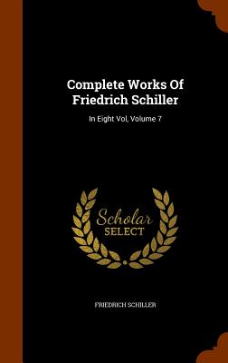 Image for Complete Works Of Friedrich Schiller: In Eight Vol, Volume 7