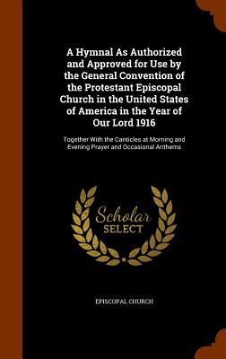 Image for A Hymnal As Authorized and Approved for Use by the General Convention of the Protestant Episcopal Church in the United States of America in the Year ... and Evening Prayer and Occasional Anthems