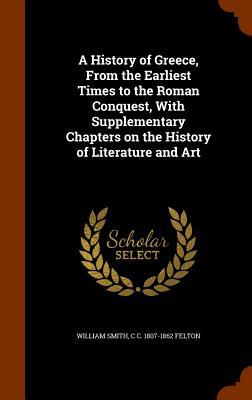 Image for A History of Greece, From the Earliest Times to the Roman Conquest, With Supplementary Chapters on the History of Literature and Art A History of Greece, From the Earliest Times to the Roman Conquest, With Supplementary Chapters on the History of Literature and Art