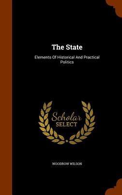 The State: Elements Of Historical And Practical Politics