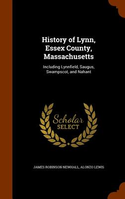 History of Lynn, Essex County, Massachusetts: Including Lynnfield, Saugus, Swampscot, and Nahant Image for History of Lynn, Essex County, Massachusetts: Including Lynnfield, Saugus, Swampscot, and Nahant