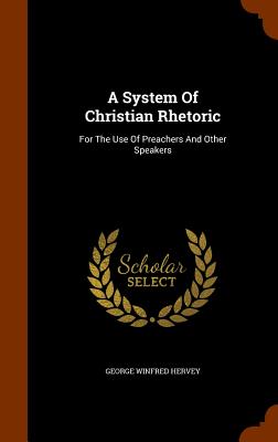 Image for A System Of Christian Rhetoric: For The Use Of Preachers And Other Speakers