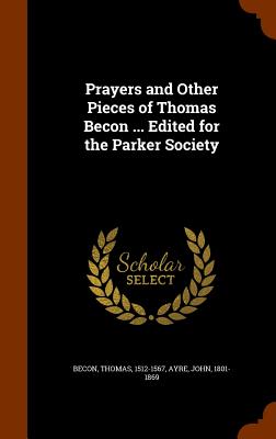 Prayers and Other Pieces of Thomas Becon ... Edited for the Parker Society Image for Prayers and Other Pieces of Thomas Becon ... Edited for the Parker Society