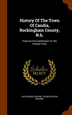 History Of The Town Of Candia, Rockingham County, N.h.: From Its First Settlement To The Present Time Image for History Of The Town Of Candia, Rockingham County, N.h.: From Its First Settlement To The Present Time