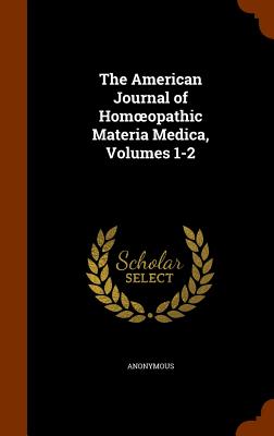 The American Journal of Hom?opathic Materia Medica, Volumes 1-2 Image for The American Journal of Hom?opathic Materia Medica, Volumes 1-2