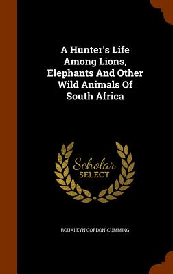 A Hunter's Life Among Lions, Elephants And Other Wild Animals Of South Africa Image for A Hunter's Life Among Lions, Elephants And Other Wild Animals Of South Africa