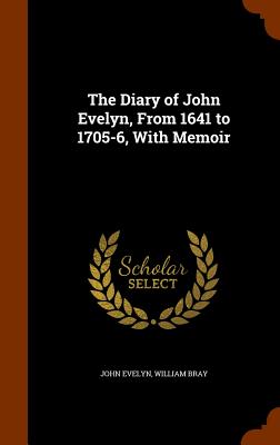 The Diary Of John Evelyn From 1641- 1705-6 With Memoir