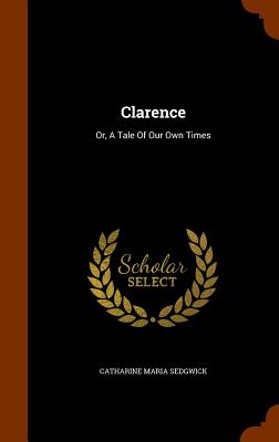 Clarence: Or, A Tale Of Our Own Times