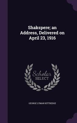 Shakspere An Address Deliverd on April 23, 1916 [First edition, 1916]