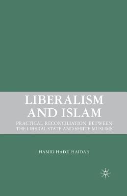 Liberalism and Islam: Practical Reconciliation between the Liberal State and Shiite Muslims Image for Liberalism and Islam: Practical Reconciliation between the Liberal State and Shiite Muslims
