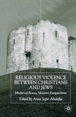Religious Violence Between Christians and Jews: Medieval Roots, Modern Perspectives Image for Religious Violence Between Christians and Jews: Medieval Roots, Modern Perspectives