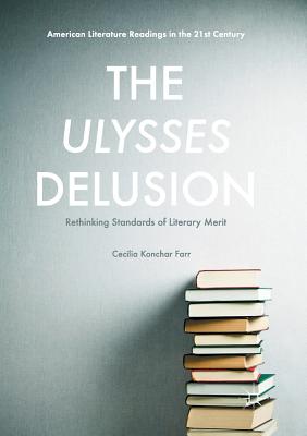 The Ulysses Delusion: Rethinking Standards of Literary Merit (American Literature Readings in the 21st Century)