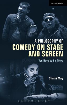 A Philosophy of Comedy on Stage and Screen: You Have to be There [Paperback] May, Shaun
