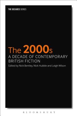 The 2000s: A Decade of Contemporary British Fiction (The Decades Series) [Paperback] Bentley, Nick; Hubble, Nick; Wilson, Leigh and Tew, Philip