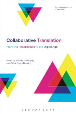 Collaborative Translation: From the Renaissance to the Digital Age (Bloomsbury Advances in Translation) [Hardcover] Cordingley, Anthony; Manning, Cline Frigau and Munday, Jeremy