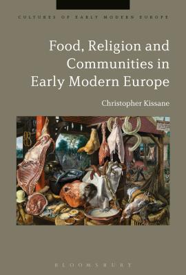 Food, Religion and Communities in Early Modern Europe (Cultures of Early Modern Europe)
