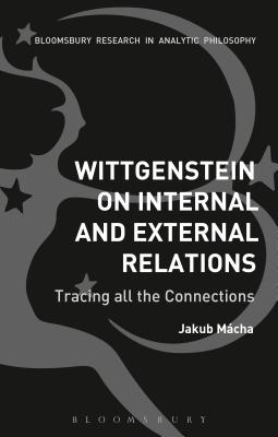 Wittgenstein on Internal and External Relations: Tracing all the Connections (Bloomsbury Research in Analytic Philosophy) [Paperback] Mcha, Jakub