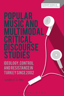 Popular Music and Multimodal Critical Discourse Studies: Ideology, Control and resistance in Turkey since 2002 (Bloomsbury Advances in Critical Discourse Studies) [Hardcover] Way, Lyndon C. S.; Machin, David; Richardson, John and Krzyzanowski, Michal