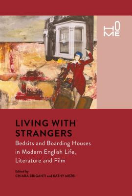 Living with Strangers: Bedsits and Boarding Houses in Modern English Life, Literature and Film (Home) [Hardcover] Briganti, Chiara and Mezei, Kathy