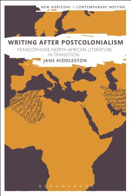 Writing After Postcolonialism: Francophone North African Literature in Transition (New Horizons in Contemporary Writing) [Hardcover] Hiddleston, Jane; Cheyette, Bryan and Eve, Martin Paul