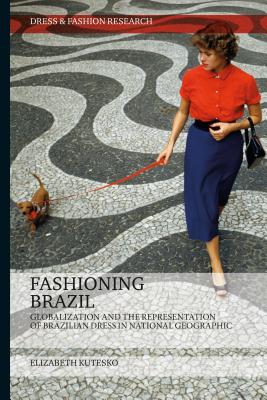 Image for Fashioning Brazil: Globalization and the Representation of Brazilian Dress in National Geographic (Dress and Fashion Research) [Hardcover] Kutesko, Elizabeth and Eicher, Joanne B.
