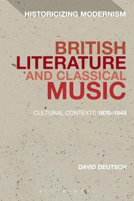 British Literature and Classical Music: Cultural Contexts 1870-1945 (Historicizing Modernism) [Paperback] Deutsch, David; Tonning, Erik and Feldman, Matthew