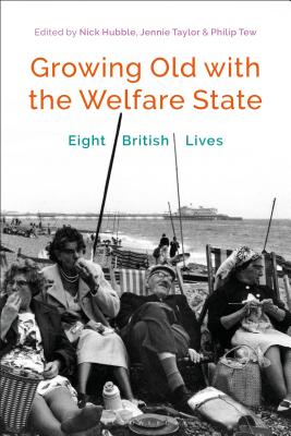 Growing Old with the Welfare State: Eight British Lives [Paperback] Hubble, Nick; Taylor, Jennie and Tew, Philip