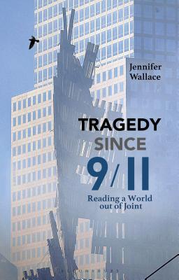 Tragedy Since 9/11: Reading a World out of Joint [Paperback] Wallace, Jennifer