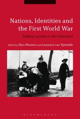 Nations, Identities and the First World War: Shifting Loyalties to the Fatherland [Hardcover] Wouters, Nico and Ypersele, Laurence van