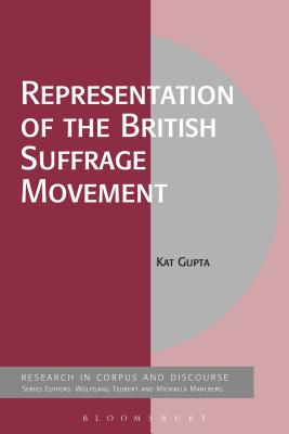Representation of the British Suffrage Movement (Corpus and Discourse) [Paperback] Gupta, Kat; Mahlberg, Michaela and Teubert, Wolfgang