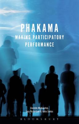 Phakama: Making Participatory Performance [Paperback] McAvinchey, Caoimhe; Santos, Fabio; Richardson, Lucy and Siddall, Andrew