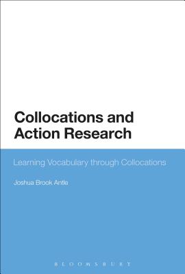 Collocations and Action Research: Learning Vocabulary through Collocations [Hardcover] Antle, Joshua Brook