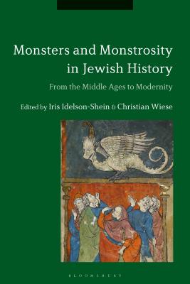 Monsters and Monstrosity in Jewish History: From the Middle Ages to Modernity [Hardcover] Idelson-Shein, Iris and Wiese, Christian