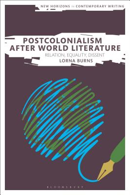 Postcolonialism After World Literature: Relation, Equality, Dissent (New Horizons in Contemporary Writing) [Hardcover] Burns, Lorna; Cheyette, Bryan and Eve, Martin Paul
