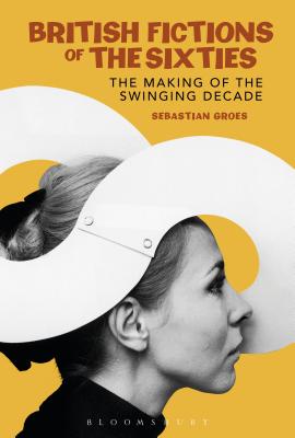 British Fictions of the Sixties: The Making of the Swinging Decade [Paperback] Groes, Sebastian