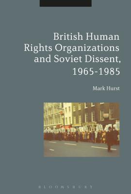 British Human Rights Organizations and Soviet Dissent, 1965-1985 [Paperback] Hurst, Mark