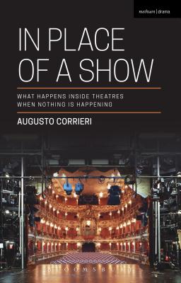 In Place of a Show: What Happens Inside Theatres When Nothing Is Happening [Paperback] Corrieri, Augusto