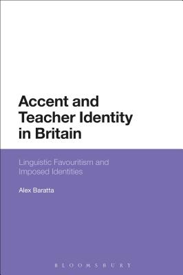 Accent and Teacher Identity in Britain: Linguistic Favouritism and Imposed Identities [Hardcover] Baratta, Alex