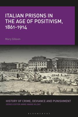 Italian Prisons in the Age of Positivism, 1861-1914 (History of Crime, Deviance and Punishment)