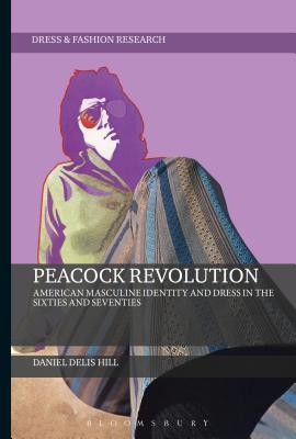 Peacock Revolution: American Masculine Identity and Dress in the Sixties and Seventies (Dress and Fashion Research) [Hardcover] Hill, Daniel Delis and Eicher, Joanne B.