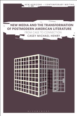 New Media and the Transformation of Postmodern American Literature: From Cage to Connection (New Horizons in Contemporary Writing) [Hardcover] Henry, Casey Michael; Cheyette, Bryan and Eve, Martin Paul