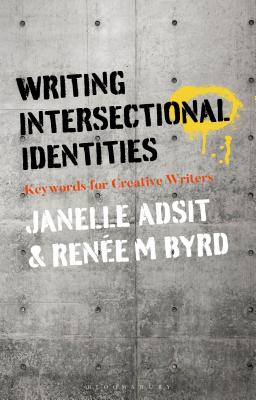 Writing Intersectional Identities: Keywords for Creative Writers [Hardcover] Adsit, Janelle and Byrd, Rene M.