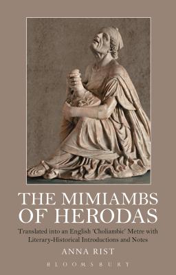 The Mimiambs of Herodas: Translated into an English Choliambic Metre with Literary-Historical Introductions and Notes [Paperback] Rist, Anna