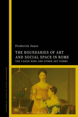 The Boundaries of Art and Social Space in Rome: The Caged Bird and Other Art Forms [Paperback] Jones, Frederick