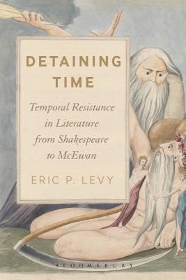 Detaining Time: Temporal Resistance in Literature from Shakespeare to McEwan [Paperback] Levy, Eric P.