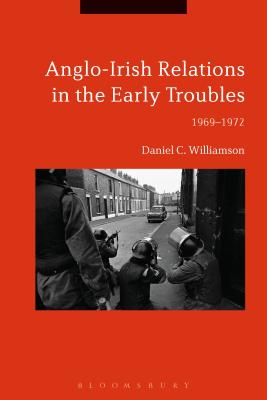 Anglo-Irish Relations in the Early Troubles: 1969-1972 [Paperback] Williamson, Daniel C.